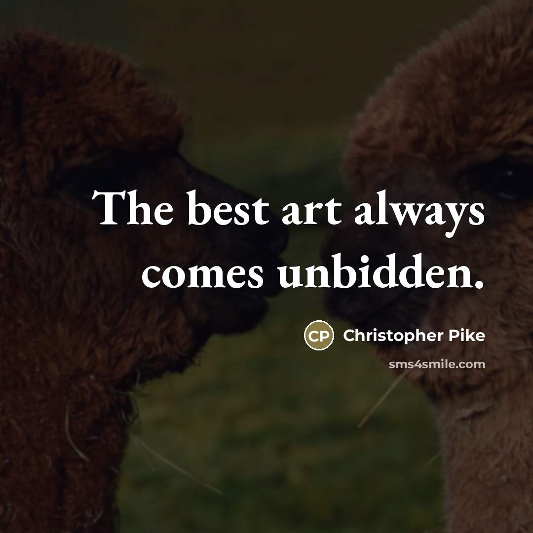 “The best art always comes unbidden.…” quote by Christopher Pike