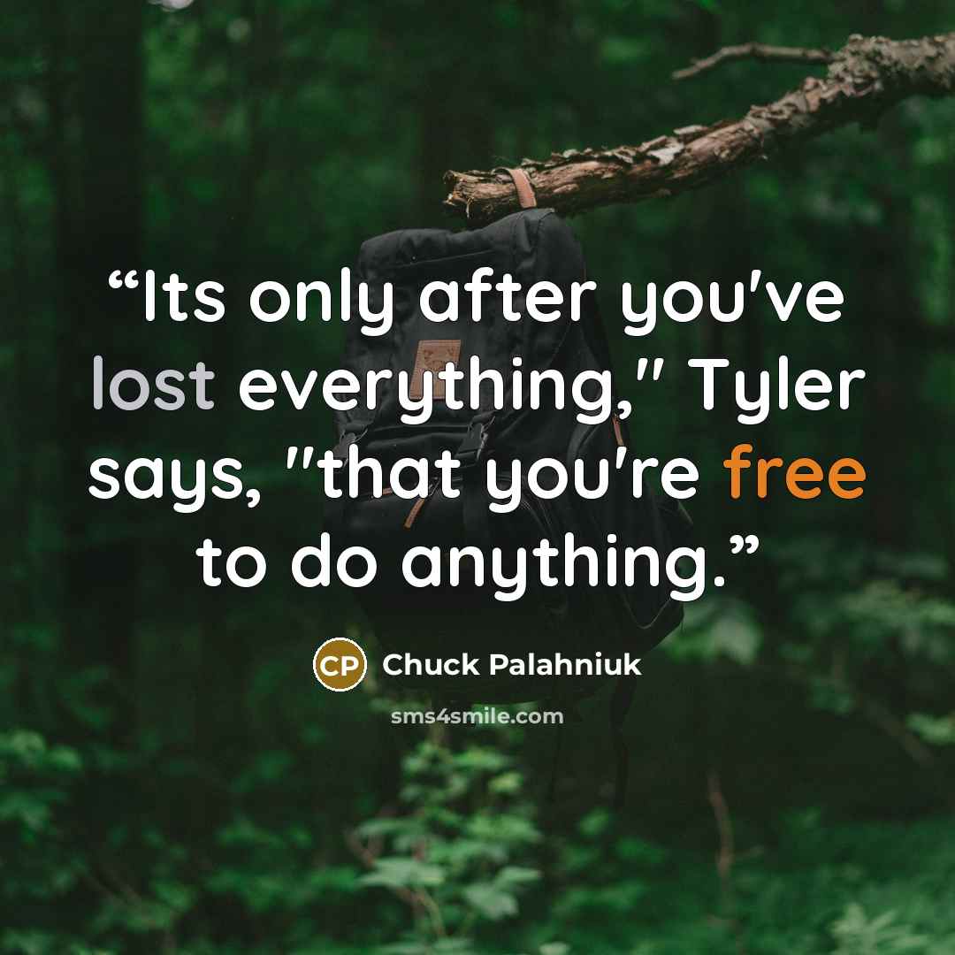 “Its only after you've lost everything," Tyler says, "that you're free to do anything.” quote by Chuck Palahniuk