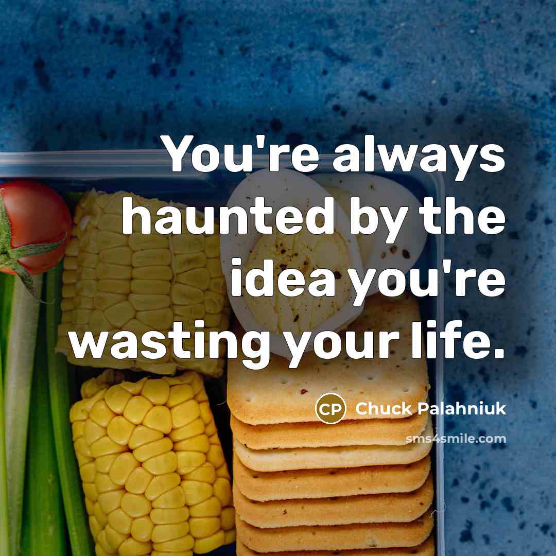 “You're always haunted by the idea you're wasting your life.…” quote by Chuck Palahniuk