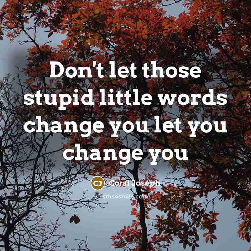 “Don't let those stupid little words change you let you…” quote by Coral Joseph
