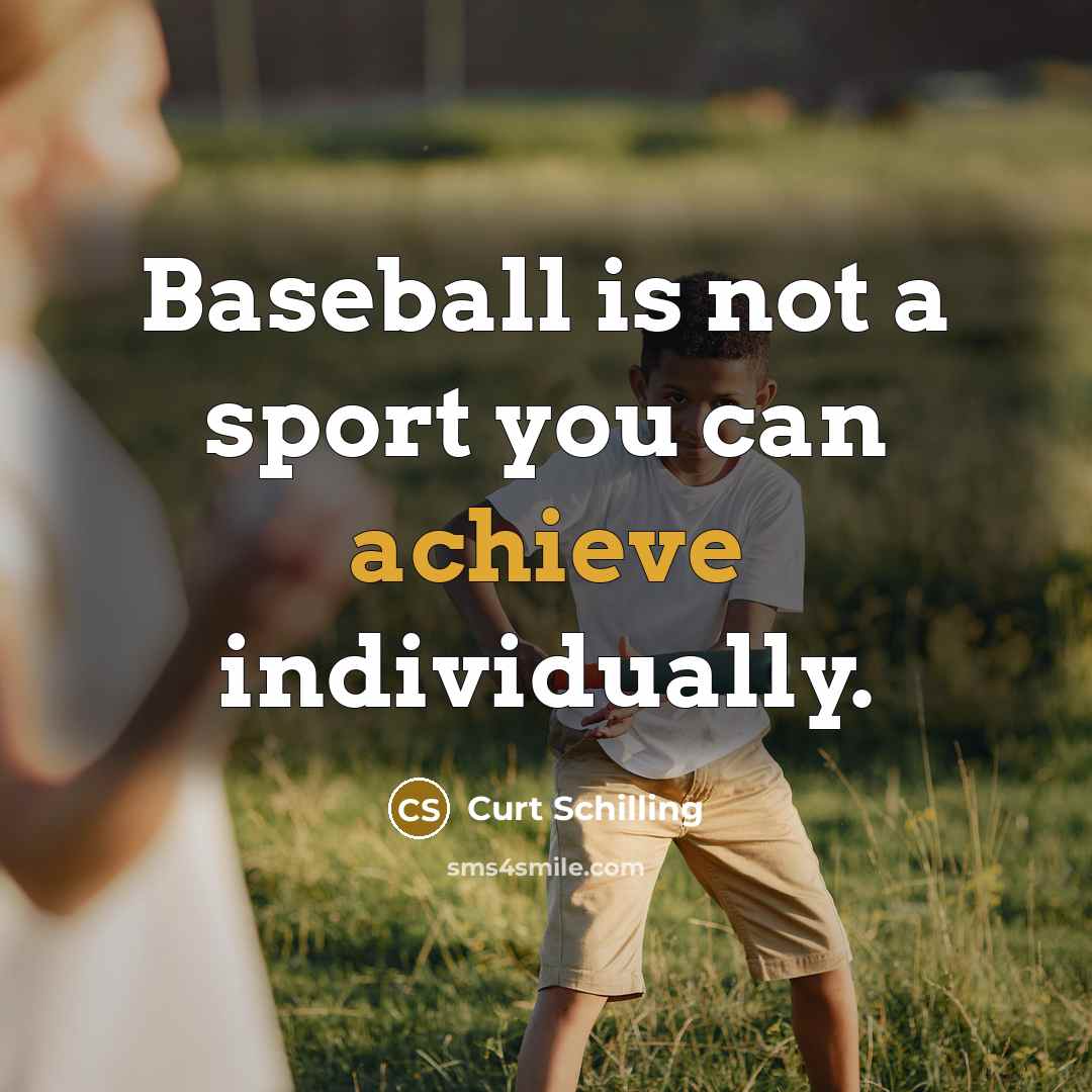 “Baseball is not a sport you can achieve individually.…” quote by Curt Schilling