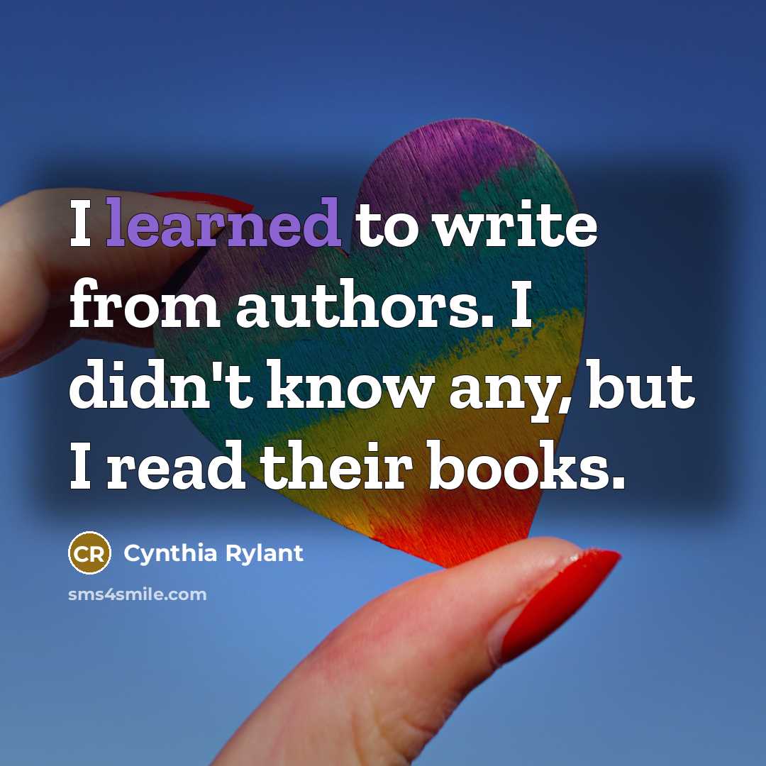“I learned to write from authors. I didn't know any,…” quote by Cynthia Rylant