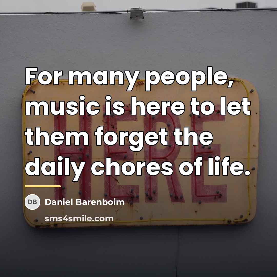 “For many people, music is here to let them forget…” quote by Daniel Barenboim