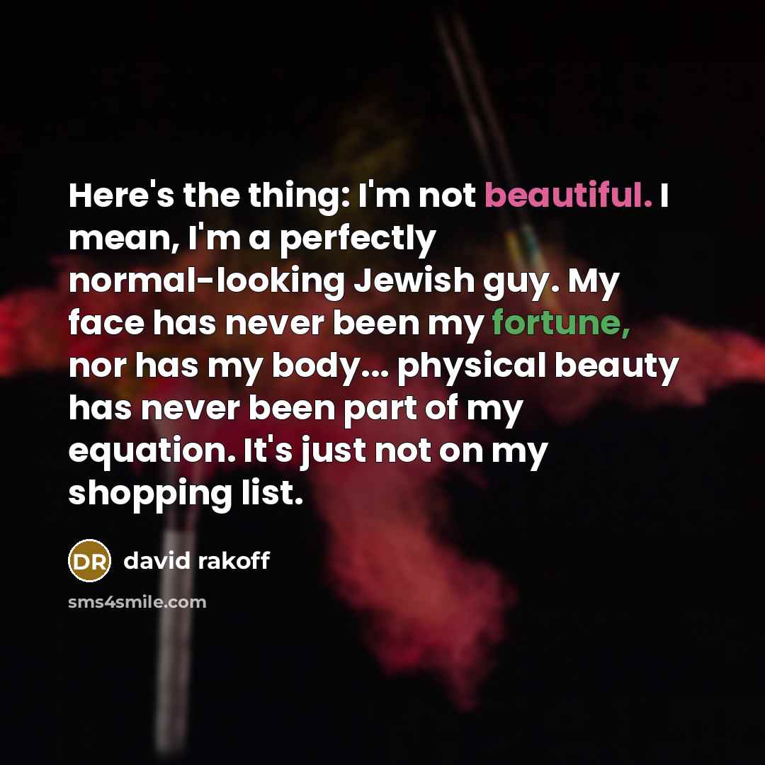 “Here's the thing: I'm not beautiful. I mean, I'm a…” quote by David Rakoff