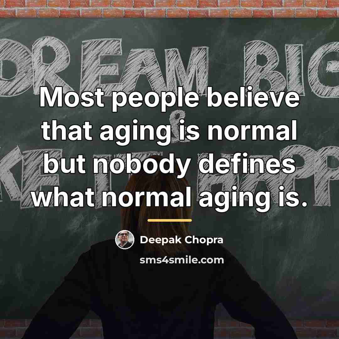 “Most people believe that aging is normal but nobody defines…” quote by Deepak Chopra