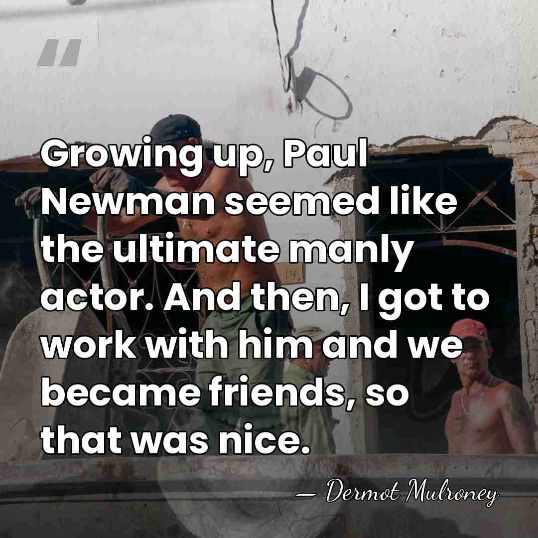 Growing up, Paul Newman seemed like the ultimate manly actor. And then,&hellip; - Dermot Mulroney