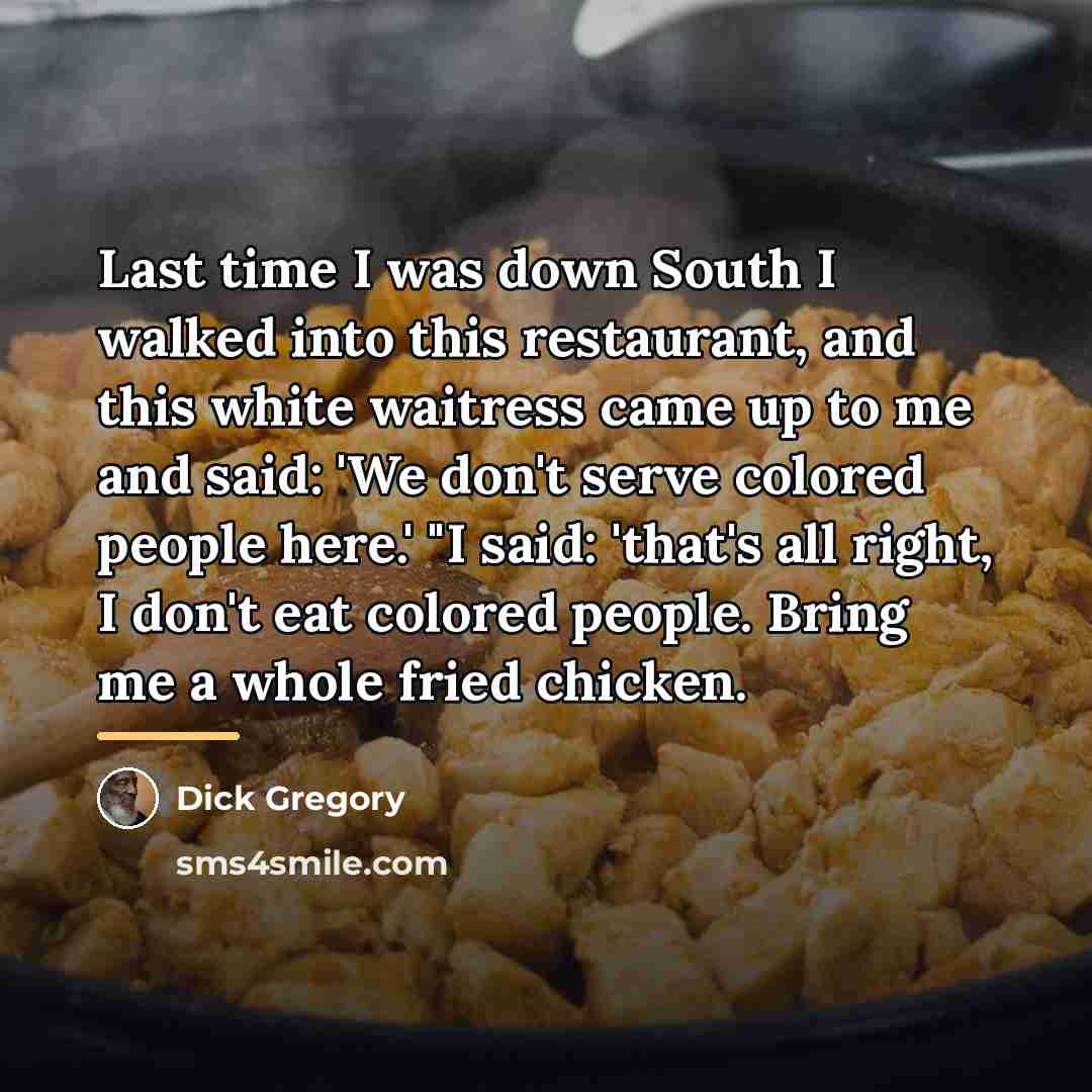 “Last time I was down South I walked into this…” quote by Dick Gregory