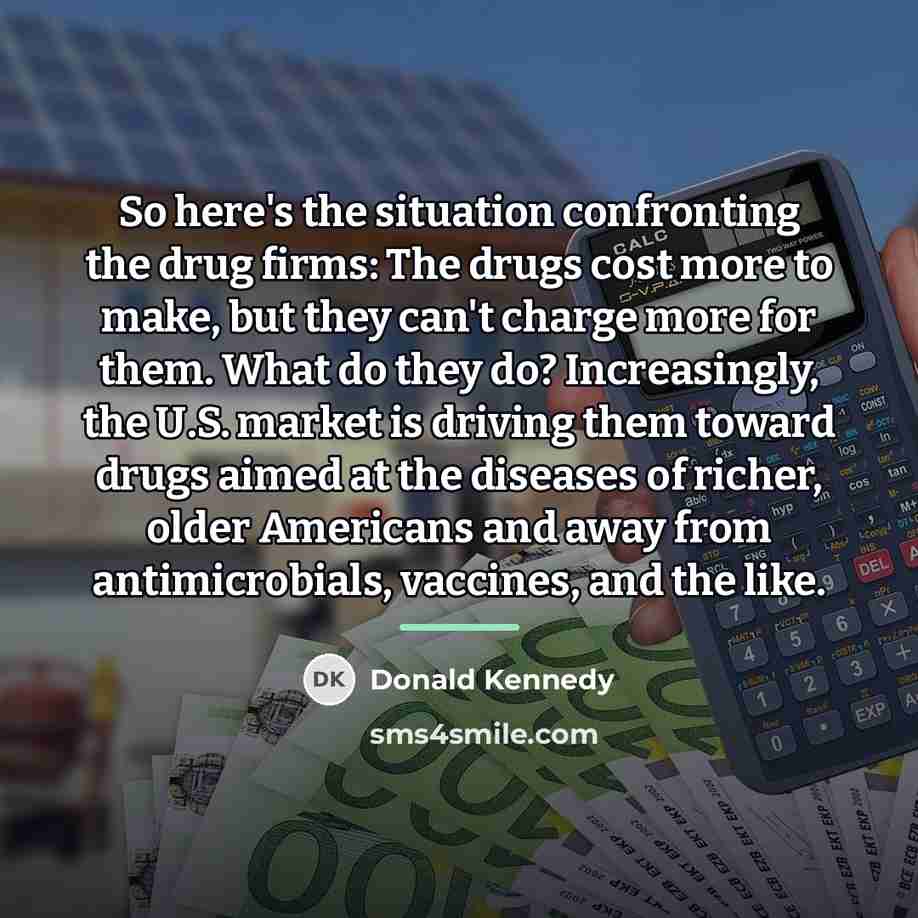 “So here's the situation confronting the drug firms: The drugs…” quote by Donald Kennedy