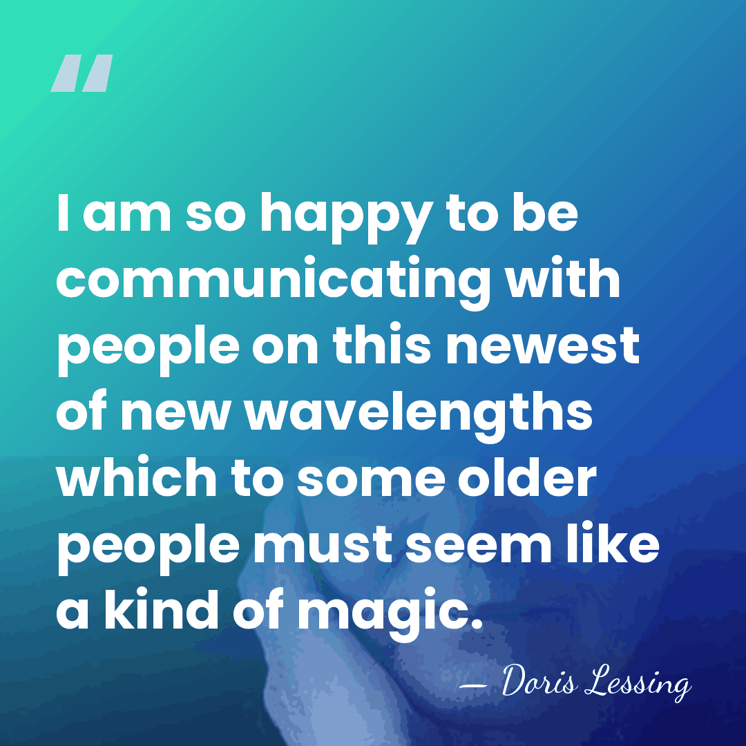 I am so happy to be communicating with people on this newest&hellip; - Doris Lessing