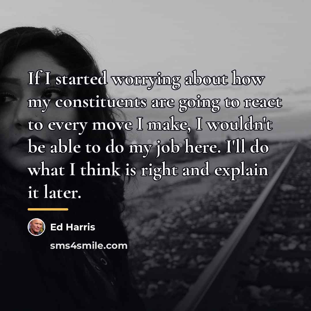 “If I started worrying about how my constituents are going…” quote by Ed Harris