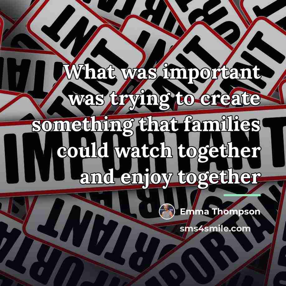 “What was important was trying to create something that families…” quote by Emma Thompson