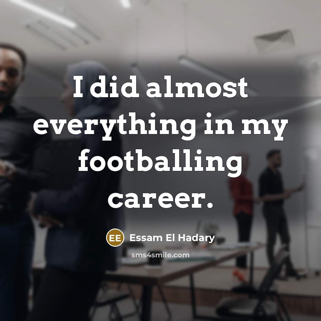 “I did almost everything in my footballing career.…” quote by Essam El Hadary