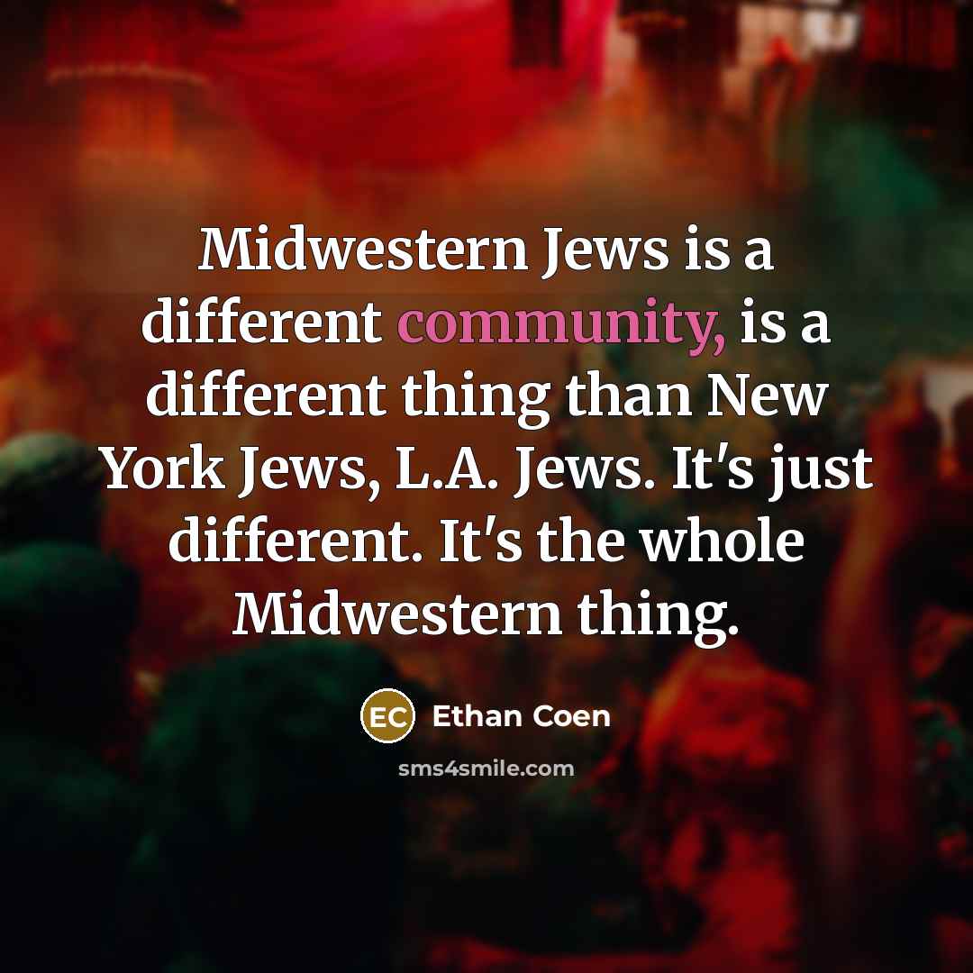 “Midwestern Jews is a different community, is a different thing…” quote by Ethan Coen