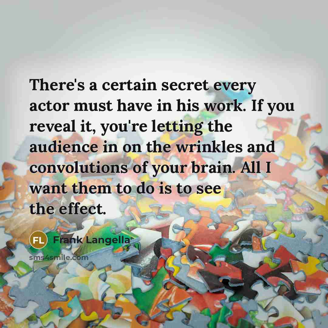 “There's a certain secret every actor must have in his…” quote by Frank Langella