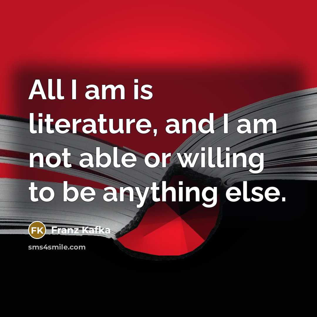 “All I am is literature, and I am not able…” quote by Franz Kafka