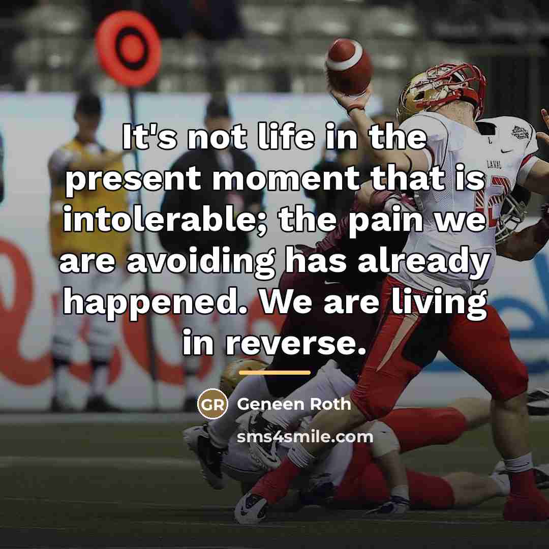 “It's not life in the present moment that is intolerable;…” quote by Geneen Roth