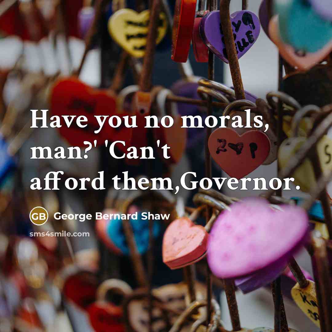 “Have you no morals, man?' 'Can't afford them,Governor.…” quote by George Bernard Shaw