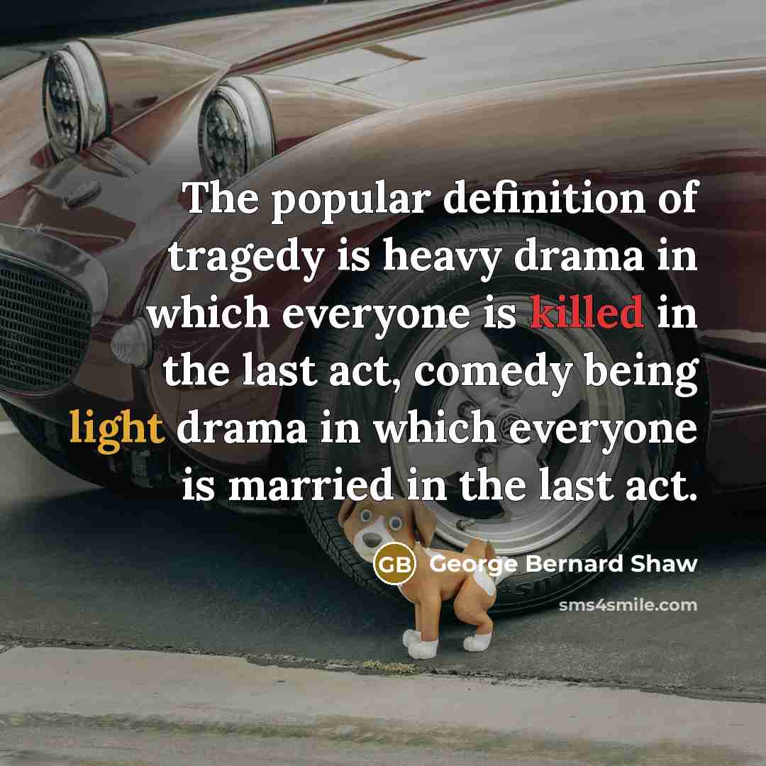 “The popular definition of tragedy is heavy drama in which…” quote by George Bernard Shaw
