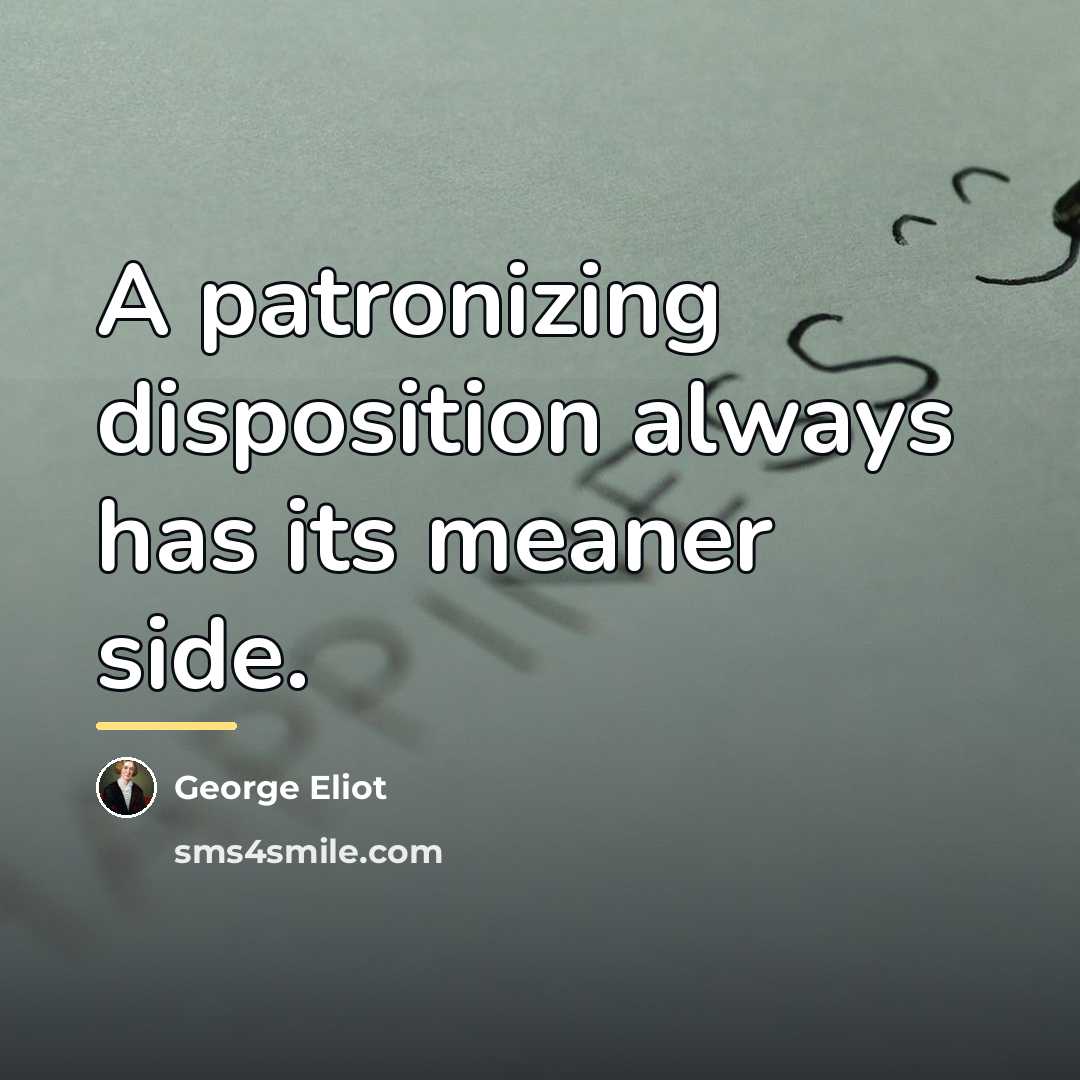 “A patronizing disposition always has its meaner side.…” quote by George Eliot