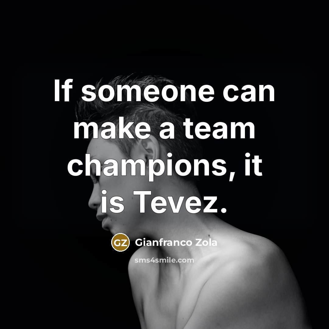 “If someone can make a team champions, it is Tevez.…” quote by Gianfranco Zola