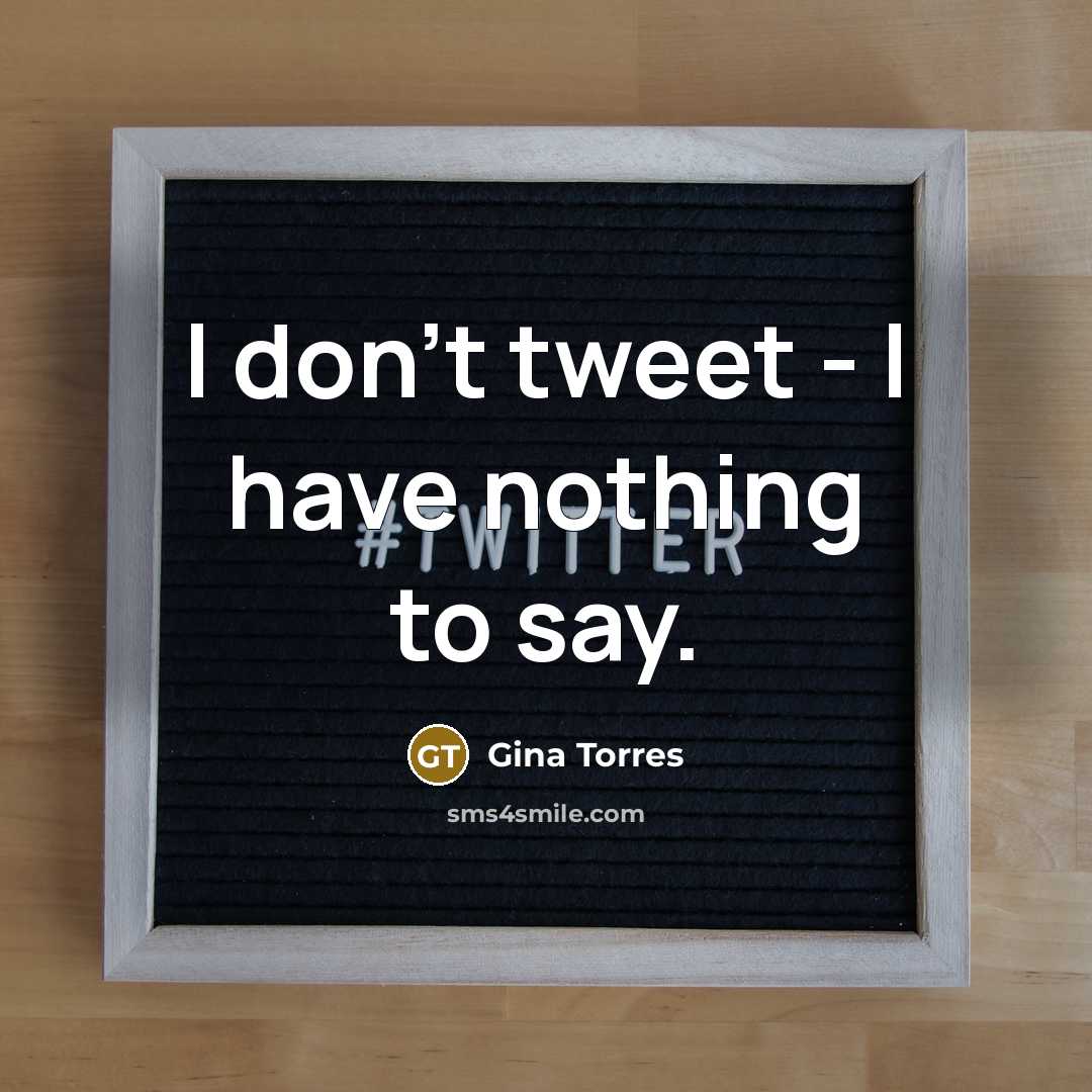 “I don't tweet - I have nothing to say.…” quote by Gina Torres