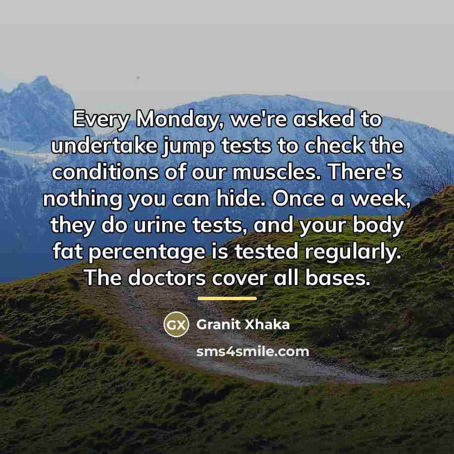 “Every Monday, we're asked to undertake jump tests to check…” quote by Granit Xhaka