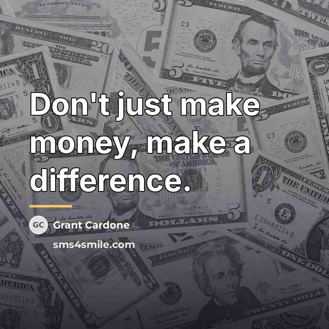 “Don't just make money, make a difference.…” quote by Grant Cardone