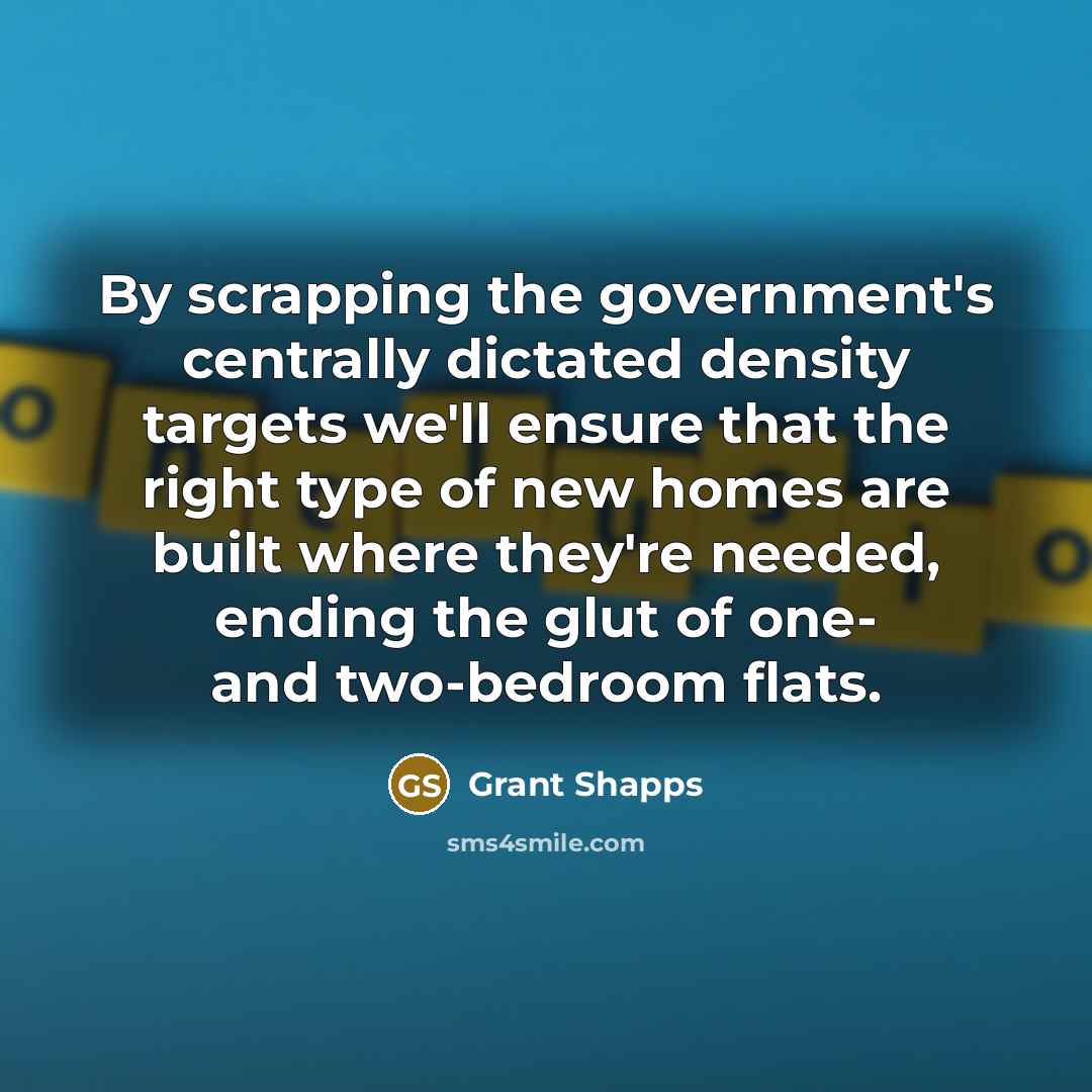 “By scrapping the government's centrally dictated density targets we'll ensure…” quote by Grant Shapps