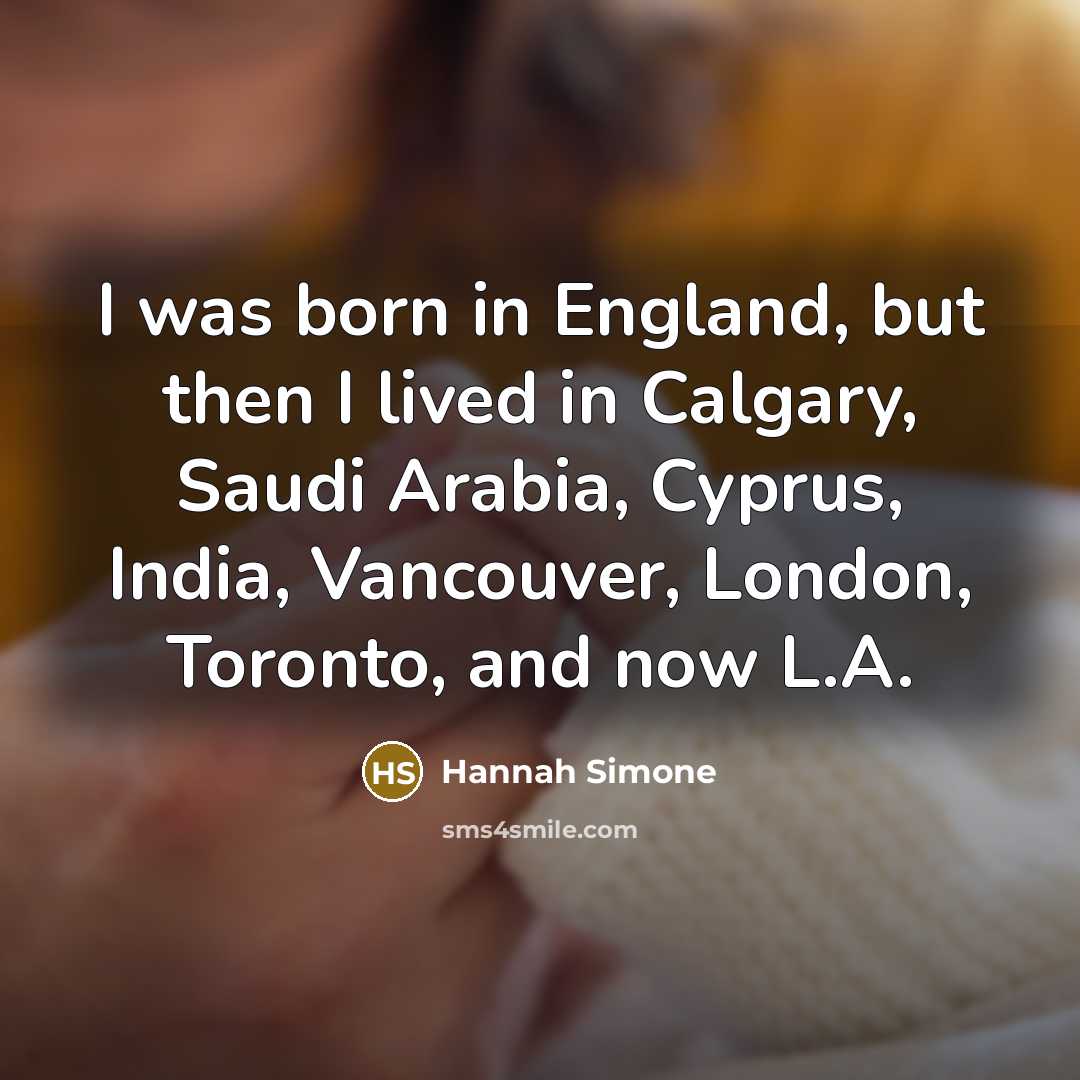 “I was born in England, but then I lived in…” quote by Hannah Simone