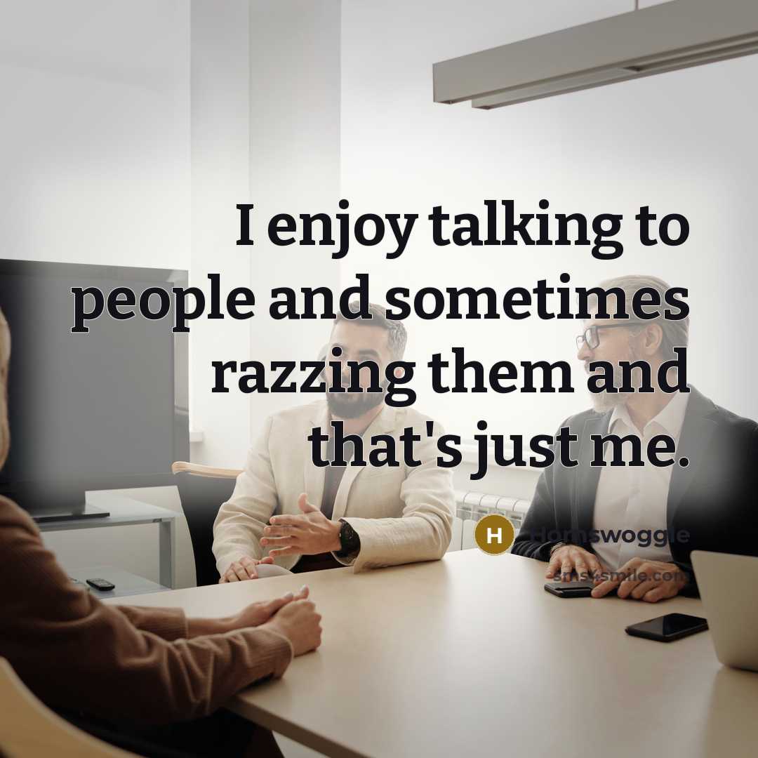 “I enjoy talking to people and sometimes razzing them and that's just me.” quote by Hornswoggle