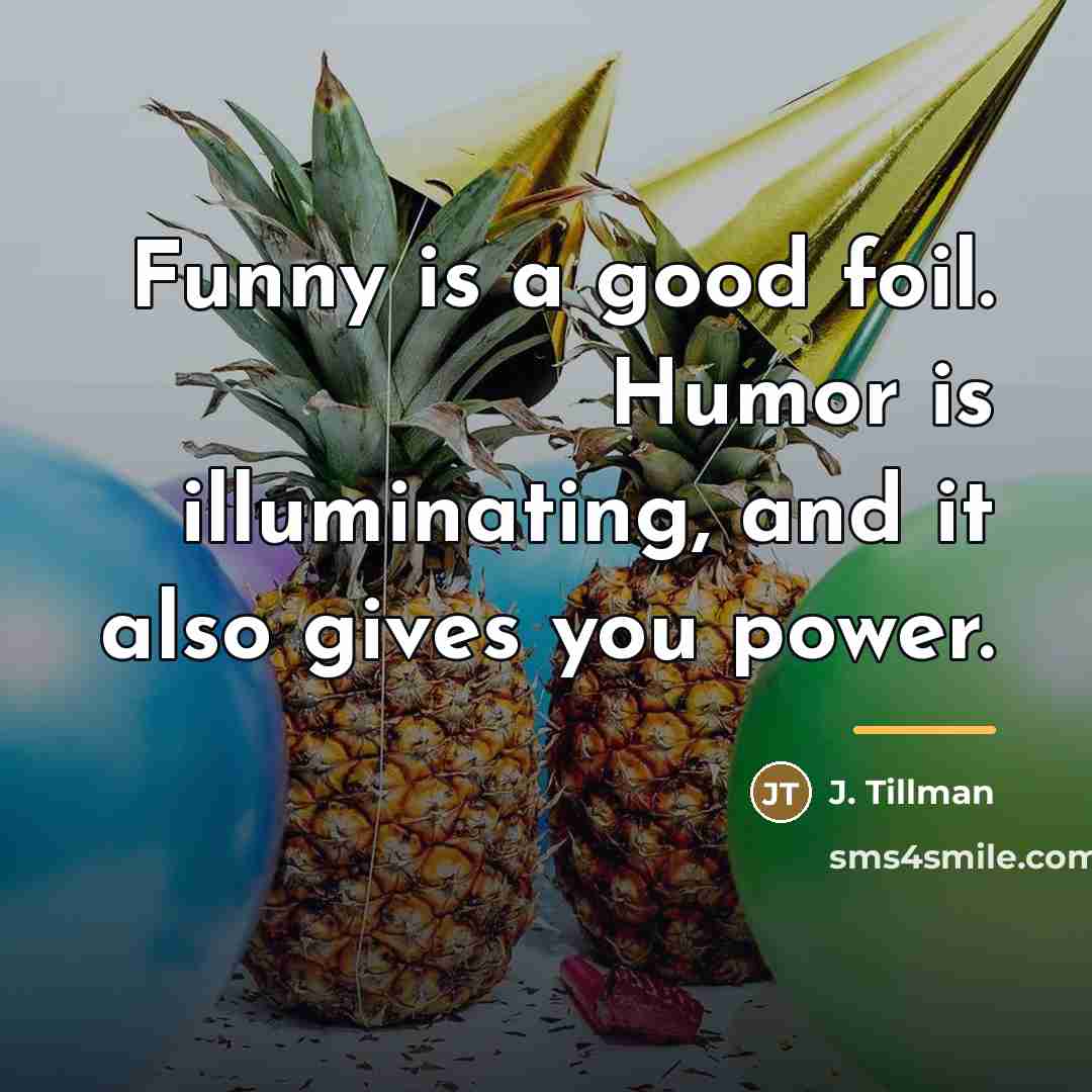 “Funny is a good foil. Humor is illuminating, and it…” quote by J. Tillman