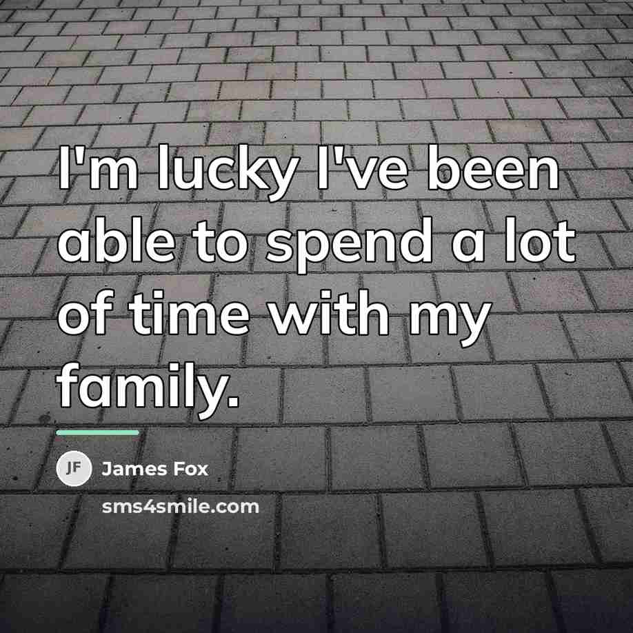 “I'm lucky I've been able to spend a lot of…” quote by James Fox