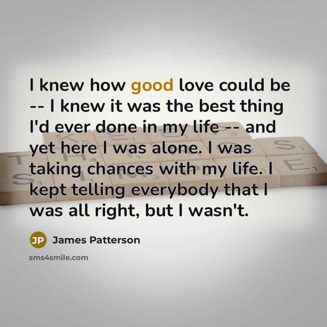 “I knew how good love could be -- I knew…” quote by James Patterson