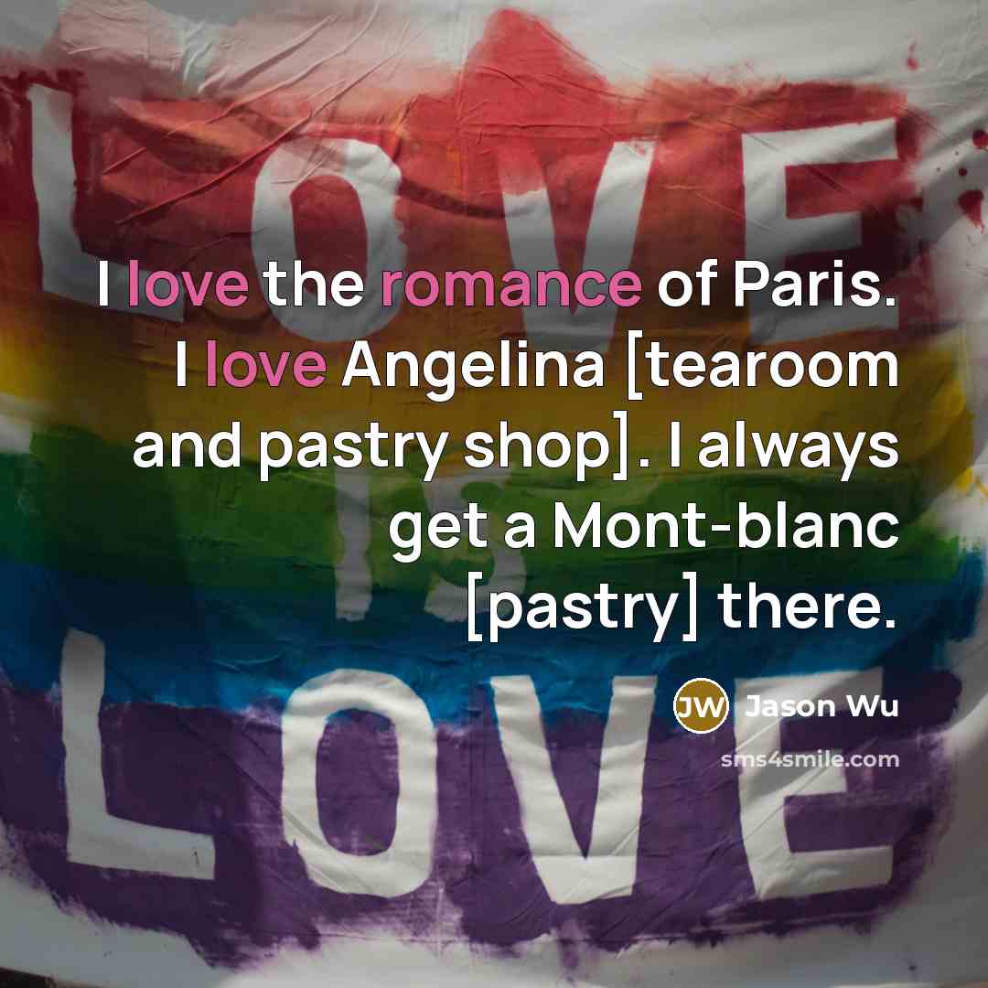 “I love the romance of Paris. I love Angelina [tearoom and pastry shop]. I always get a Mont-blanc [pastry] there.” quote by Jason Wu