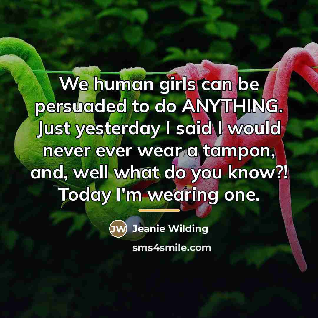 “We human girls can be persuaded to do ANYTHING. Just…” quote by Jeanie Wilding