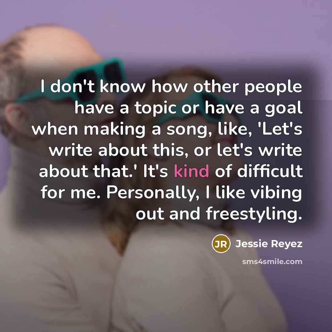 “I don't know how other people have a topic or…” quote by Jessie Reyez