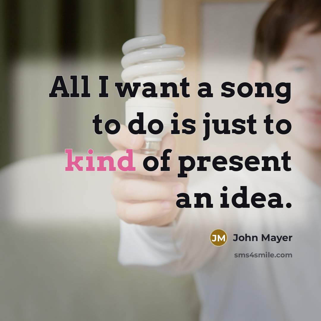 “All I want a song to do is just to…” quote by John Mayer