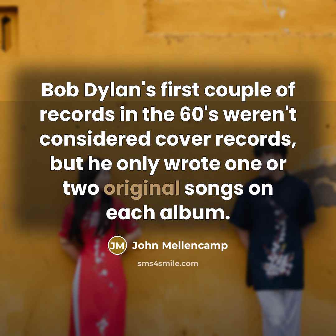 “Bob Dylan's first couple of records in the 60's weren't…” quote by John Mellencamp
