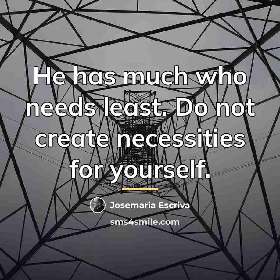 “He has much who needs least. Do not create necessities…” quote by Josemaria Escriva