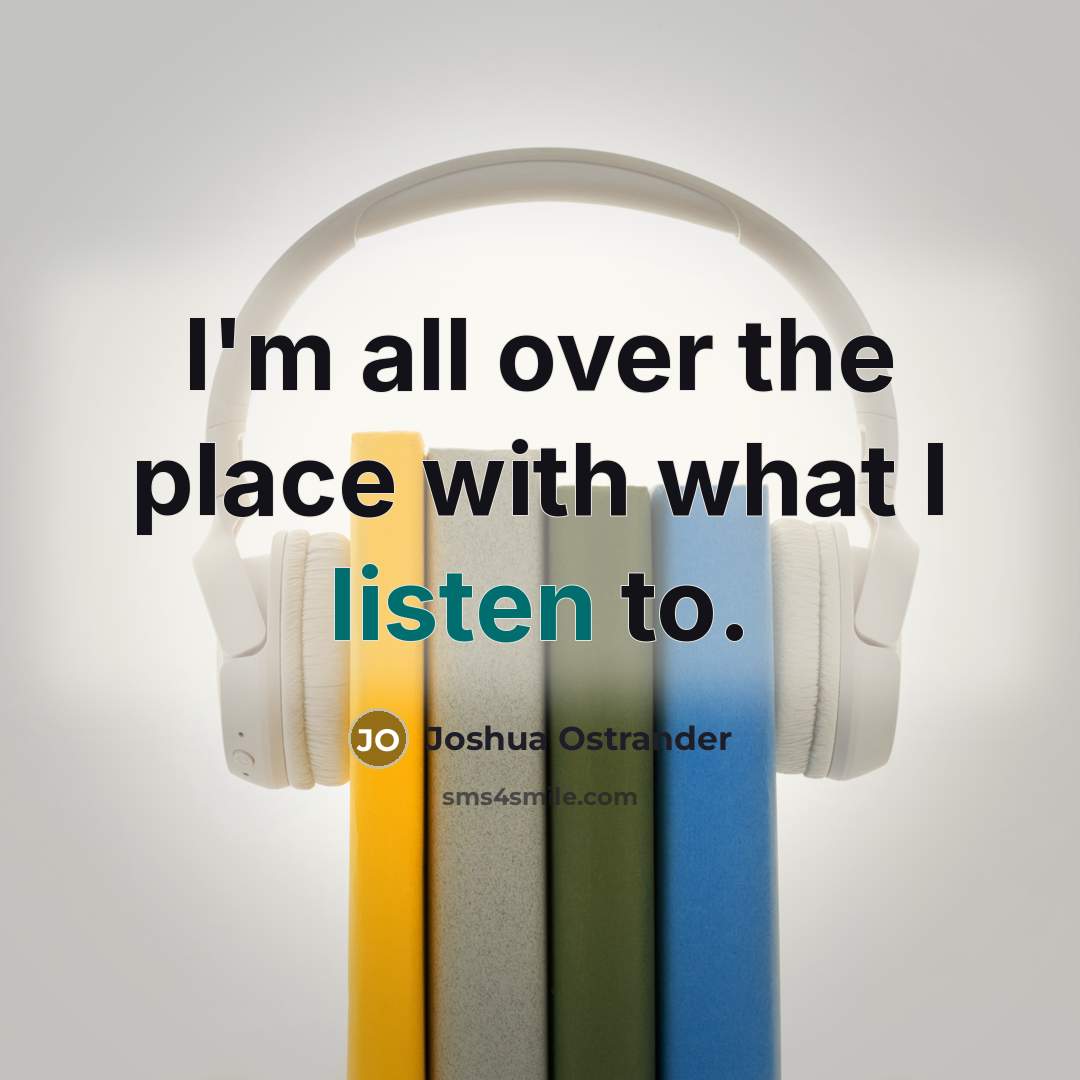 “I'm all over the place with what I listen to.…” quote by Joshua Ostrander
