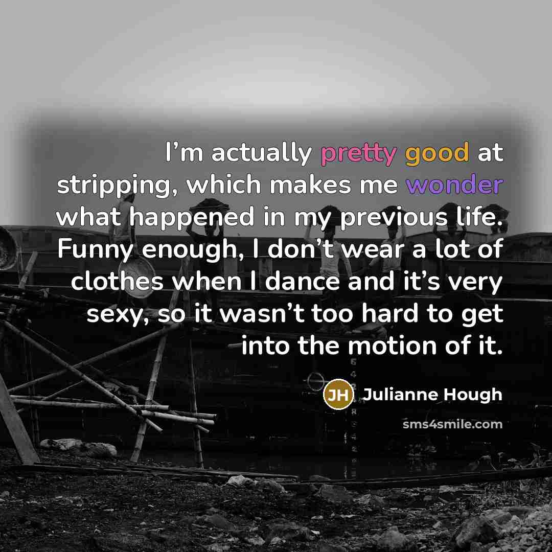 “I’m actually pretty good at stripping, which makes me wonder…” quote by Julianne Hough