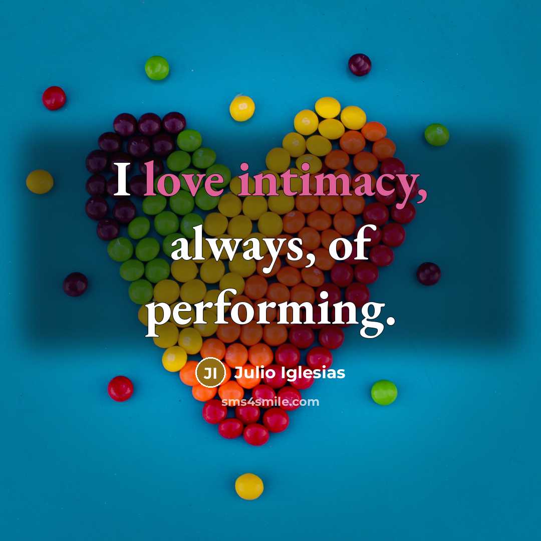 “I love intimacy, always, of performing.…” quote by Julio Iglesias