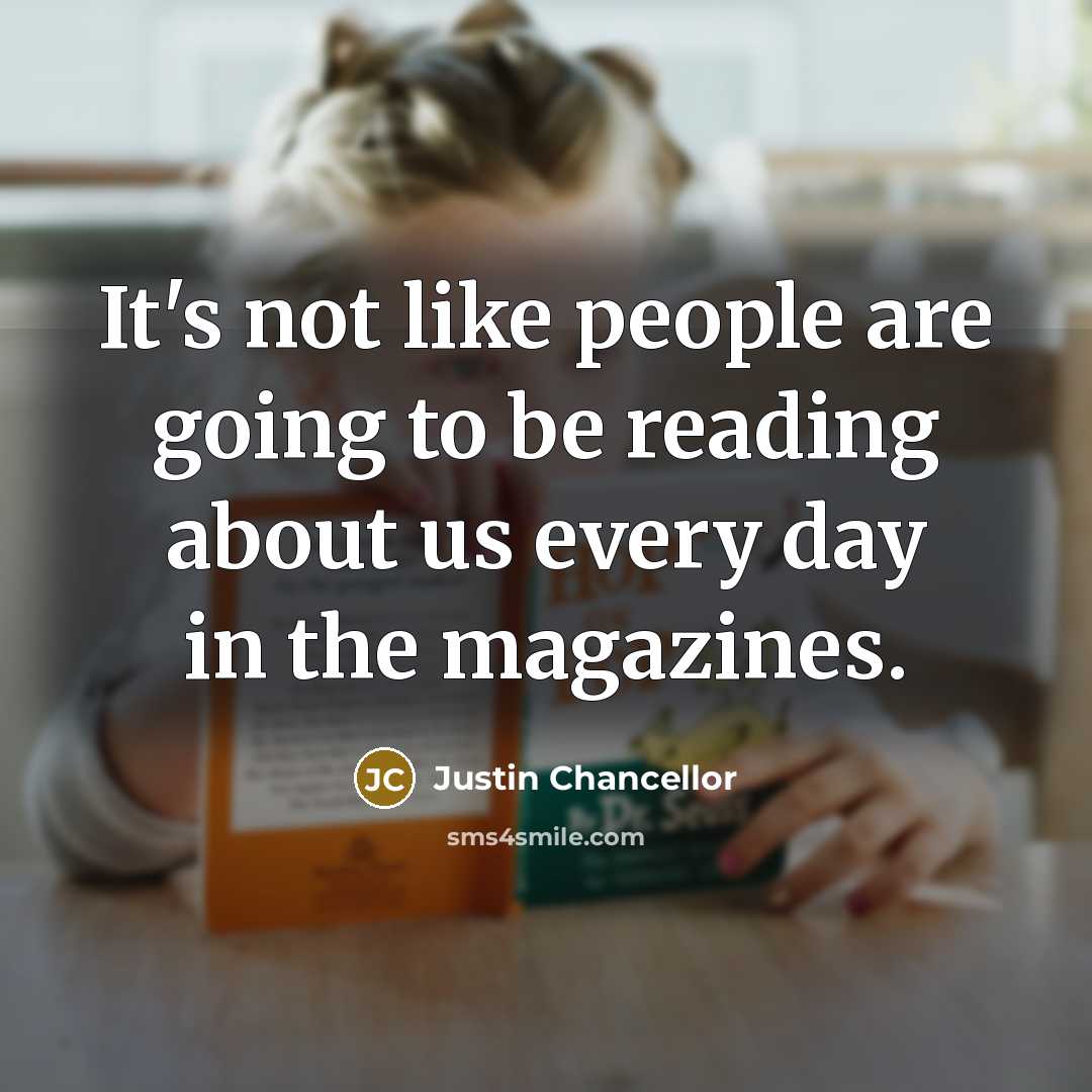 “It's not like people are going to be reading about…” quote by Justin Chancellor