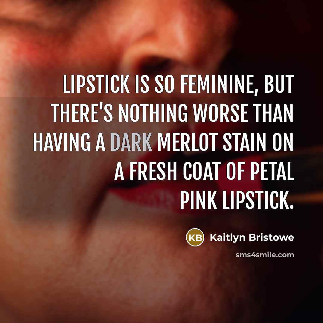 “Lipstick is so feminine, but there's nothing worse than having…” quote by Kaitlyn Bristowe