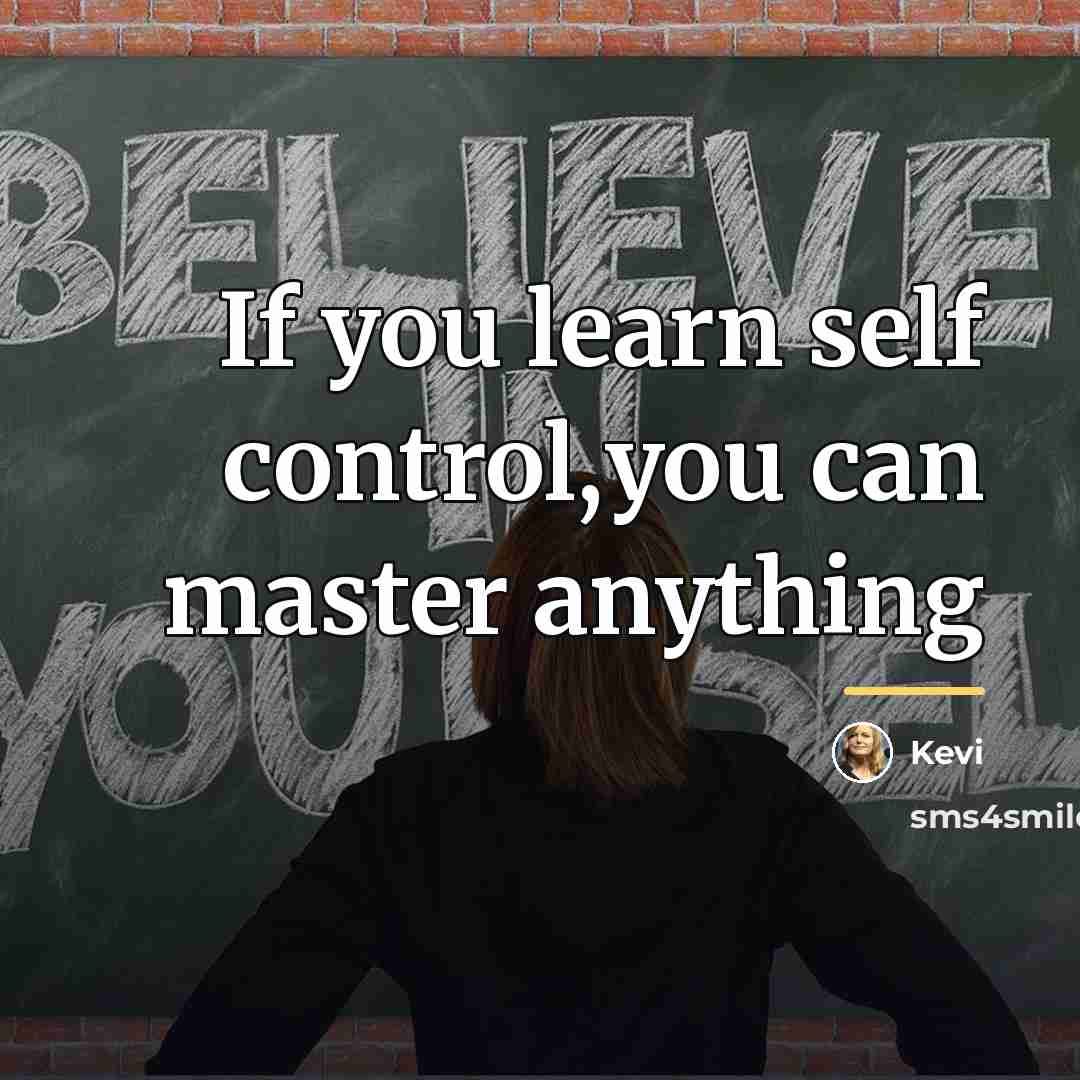 “If you learn self control,you can master anything…” quote by Kevi