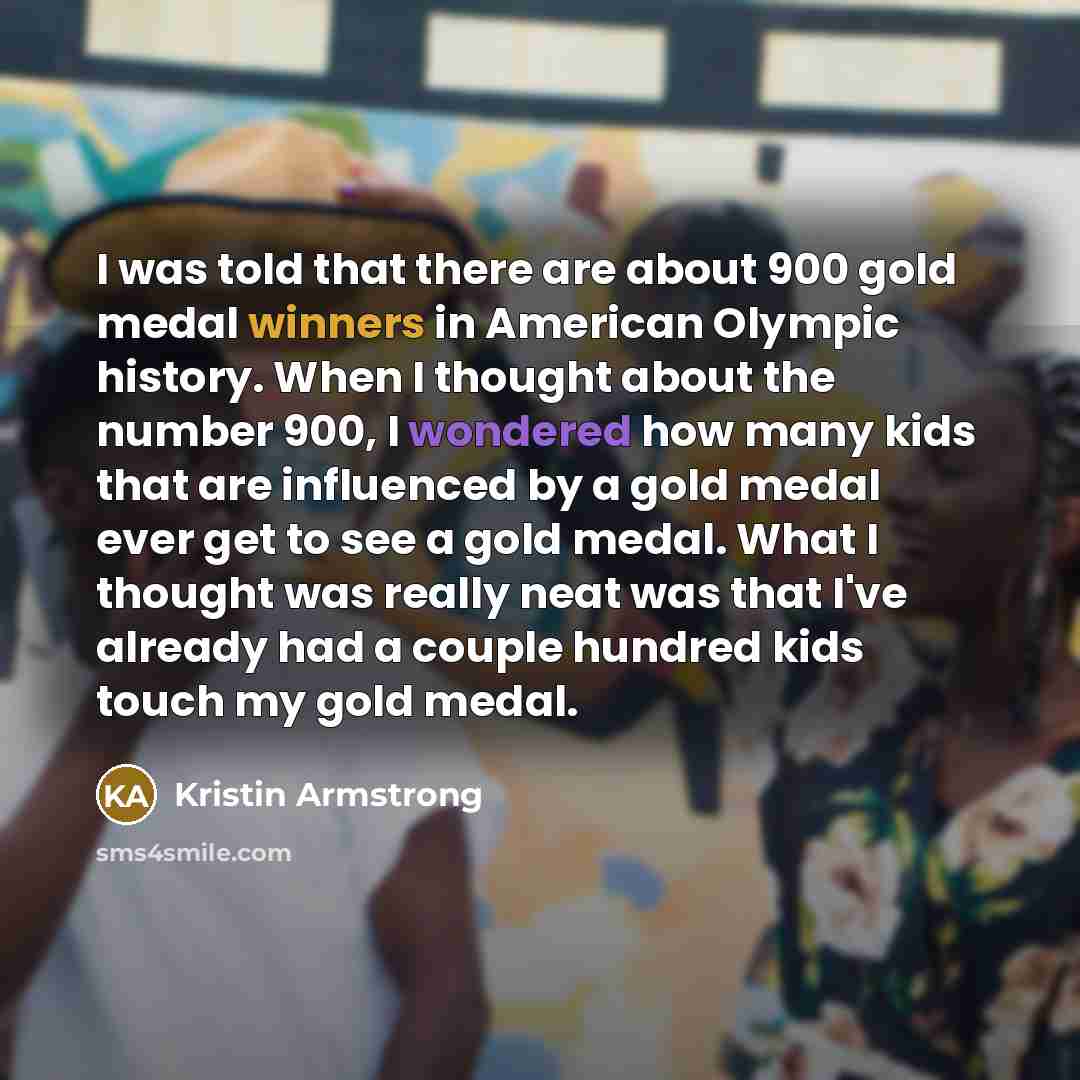 “I was told that there are about 900 gold medal…” quote by Kristin Armstrong