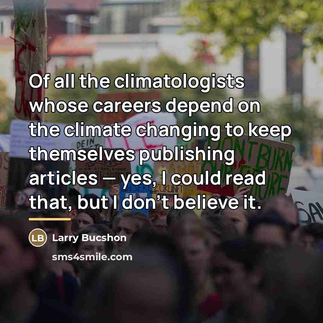 “Of all the climatologists whose careers depend on the climate…” quote by Larry Bucshon