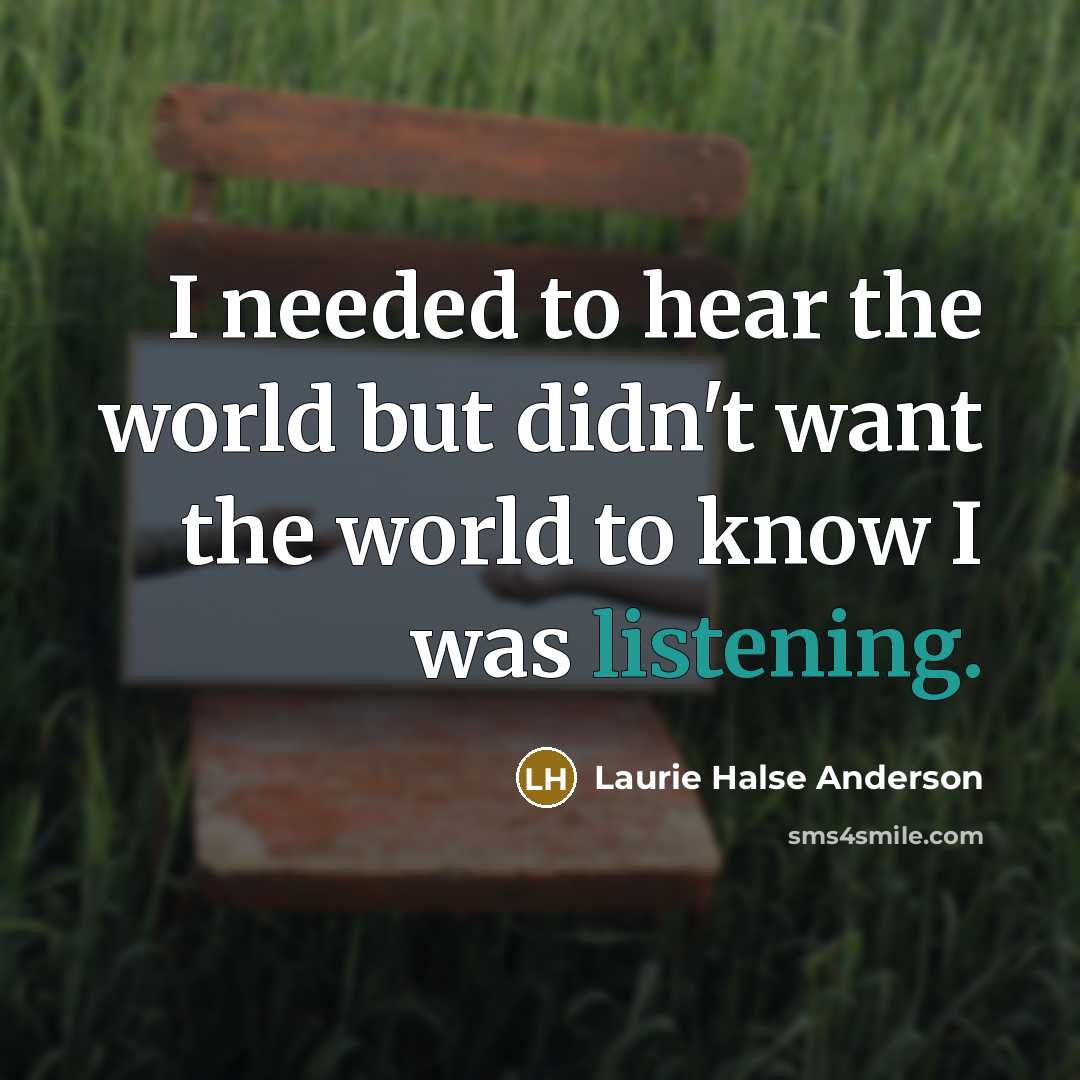 “I needed to hear the world but didn't want the…” quote by Laurie Halse Anderson