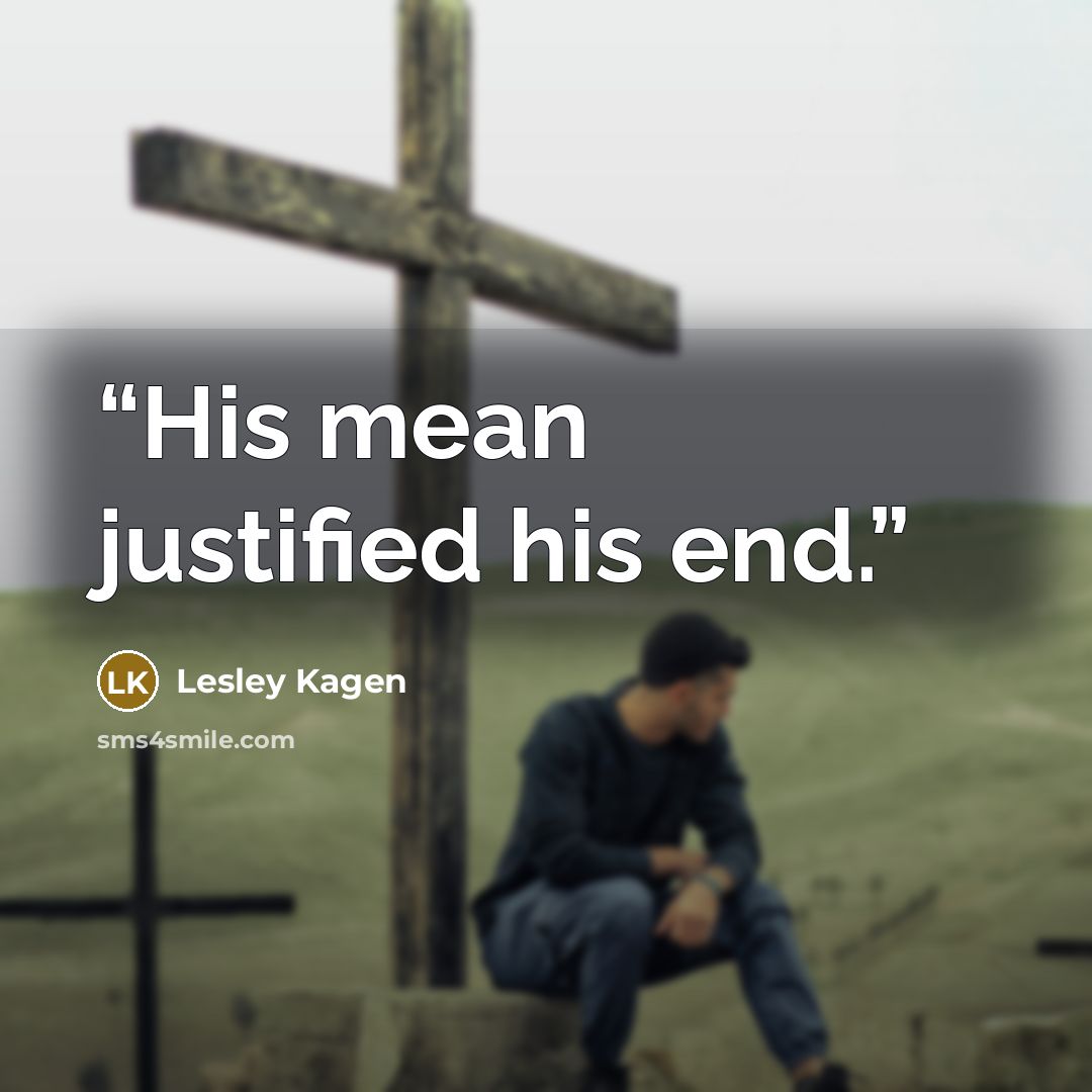 “His mean justified his end.” quote by Lesley Kagen