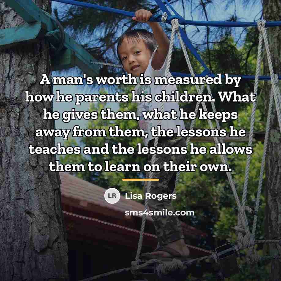 “A man's worth is measured by how he parents his…” quote by Lisa Rogers
